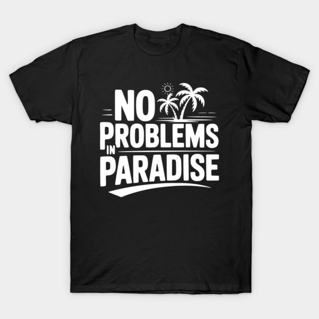 No Problems in Paradise T-Shirt by Frank Ring