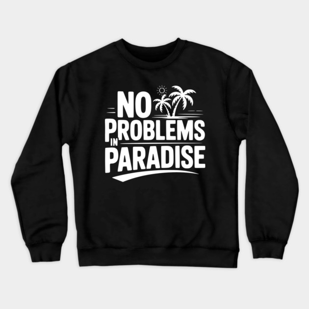 No Problems in Paradise Crewneck Sweatshirt by Frank Ring