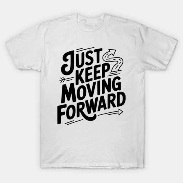 Just Keep Moving Forward T-Shirt by Frank Ring