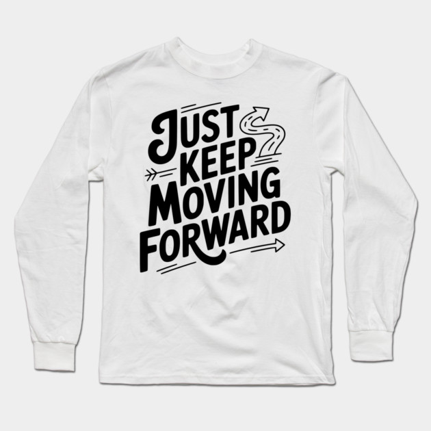 Just Keep Moving Forward Long Sleeve T-Shirt by Frank Ring