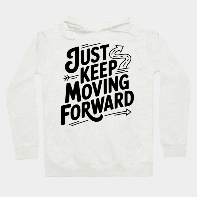 Just Keep Moving Forward Hoodie by Frank Ring