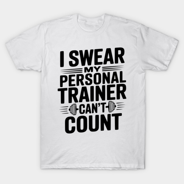 I Swear my Personal Trainer Can't Count T-Shirt by Frank Ring