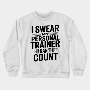 I Swear my Personal Trainer Can't Count Crewneck Sweatshirt
