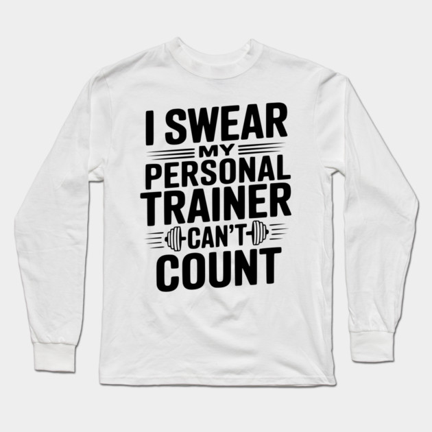 I Swear my Personal Trainer Can't Count Long Sleeve T-Shirt by Frank Ring