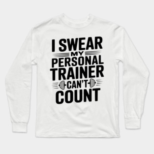 I Swear my Personal Trainer Can't Count Long Sleeve T-Shirt