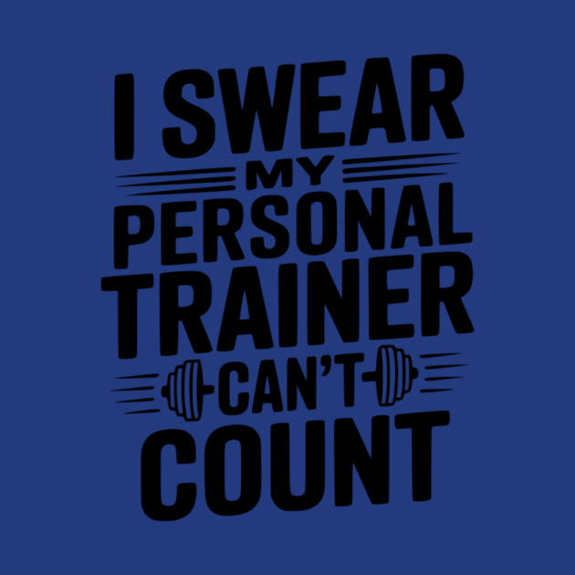 I Swear my Personal Trainer Can't Count by Frank Ring