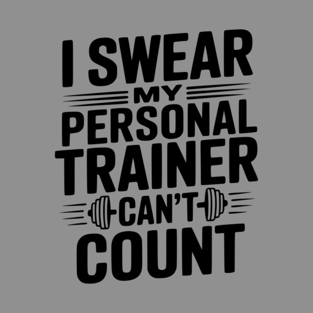 I Swear my Personal Trainer Can't Count by Frank Ring
