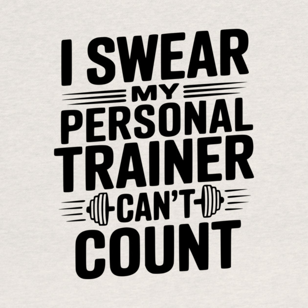 I Swear my Personal Trainer Can't Count by Frank Ring