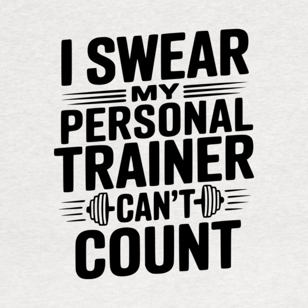 I Swear my Personal Trainer Can't Count by Frank Ring