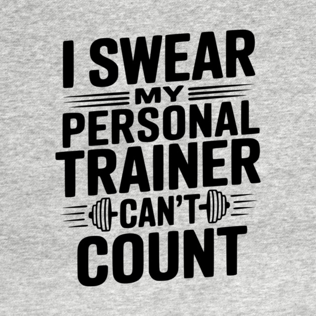 I Swear my Personal Trainer Can't Count by Frank Ring