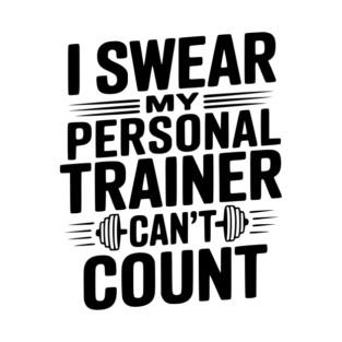 I Swear my Personal Trainer Can't Count T-Shirt