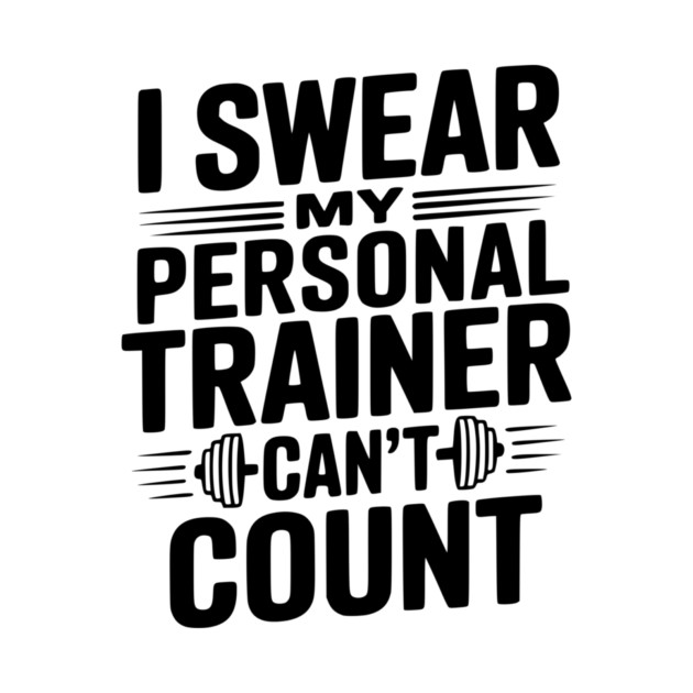 I Swear my Personal Trainer Can't Count by Frank Ring