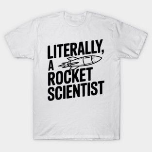 Literally, a Rocket Scientist T-Shirt