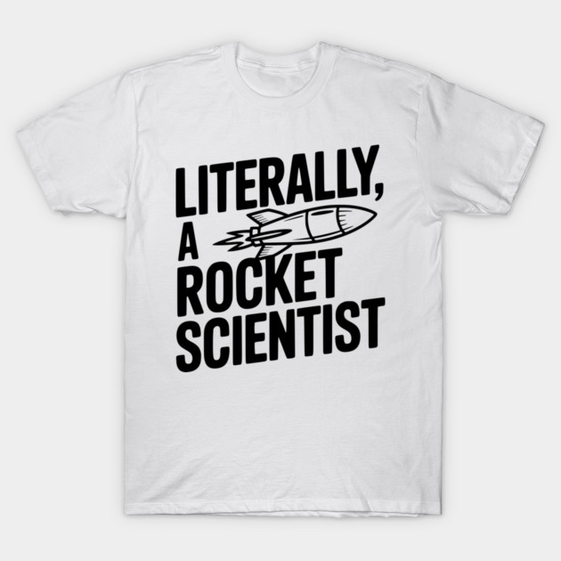 Literally, a Rocket Scientist T-Shirt by Frank Ring