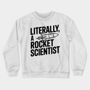 Literally, a Rocket Scientist Crewneck Sweatshirt