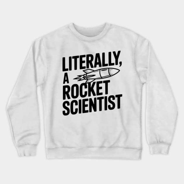 Literally, a Rocket Scientist Crewneck Sweatshirt by Frank Ring
