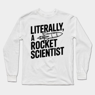 Literally, a Rocket Scientist Long Sleeve T-Shirt