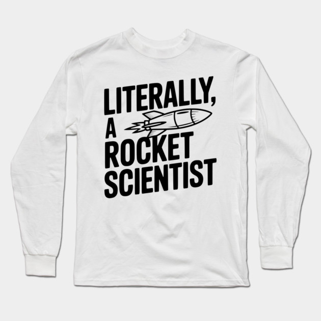 Literally, a Rocket Scientist Long Sleeve T-Shirt by Frank Ring