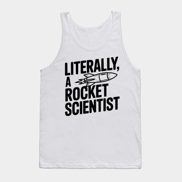 Literally, a Rocket Scientist Tank Top by Frank Ring