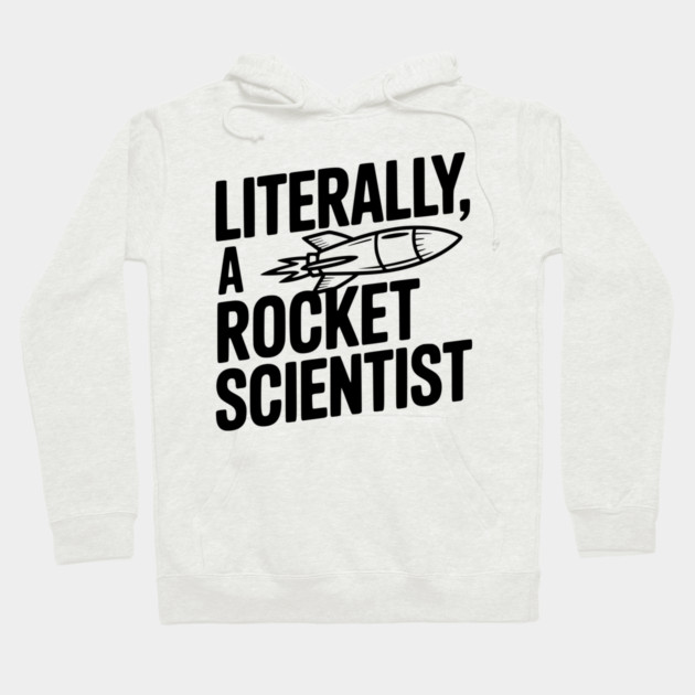 Literally, a Rocket Scientist Hoodie by Frank Ring