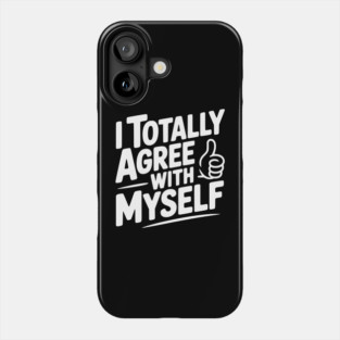 I Totally Agree with Myself Phone Case