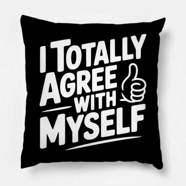 I Totally Agree with Myself Pillow by Frank Ring