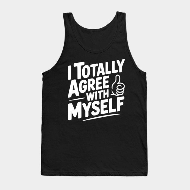 I Totally Agree with Myself Tank Top by Frank Ring