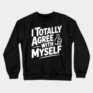 I Totally Agree with Myself Crewneck Sweatshirt