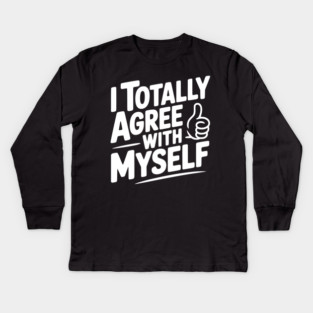 I Totally Agree with Myself Kids Long Sleeve T-Shirt
