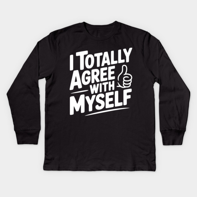 I Totally Agree with Myself Kids Long Sleeve T-Shirt by Frank Ring