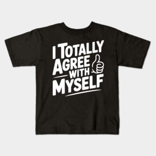 I Totally Agree with Myself Kids T-Shirt