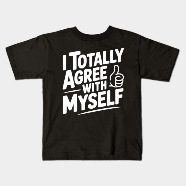I Totally Agree with Myself Kids T-Shirt by Frank Ring