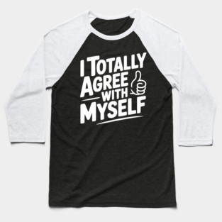 I Totally Agree with Myself Baseball T-Shirt