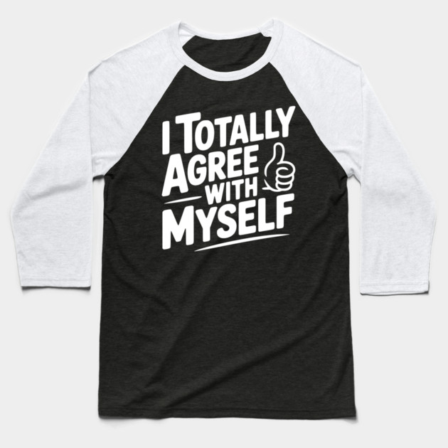 I Totally Agree with Myself Baseball T-Shirt by Frank Ring