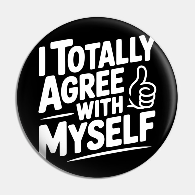 I Totally Agree with Myself Pin by Frank Ring