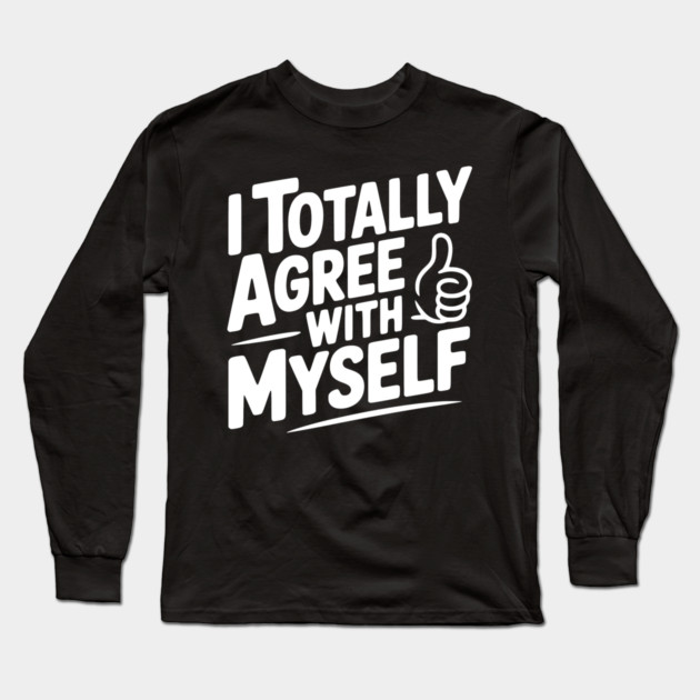 I Totally Agree with Myself Long Sleeve T-Shirt by Frank Ring