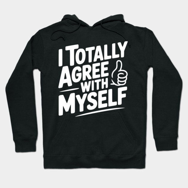 I Totally Agree with Myself Hoodie by Frank Ring