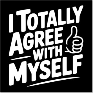 I Totally Agree with Myself Posters and Art