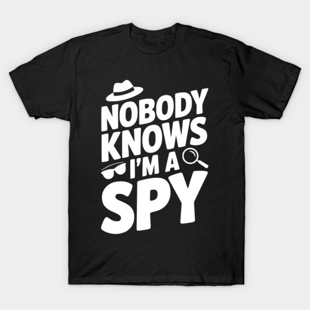 Nobody Knows I'm a Spy T-Shirt by Frank Ring