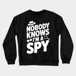 Nobody Knows I'm a Spy Crewneck Sweatshirt