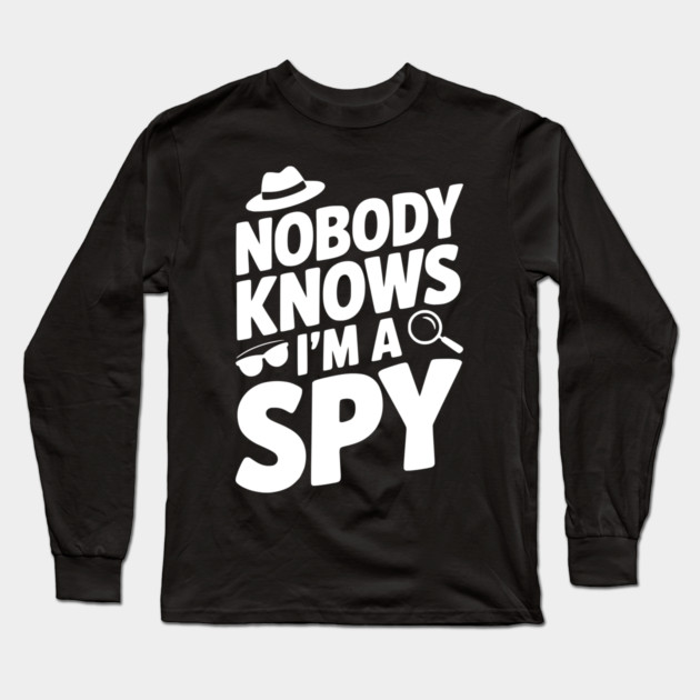 Nobody Knows I'm a Spy Long Sleeve T-Shirt by Frank Ring