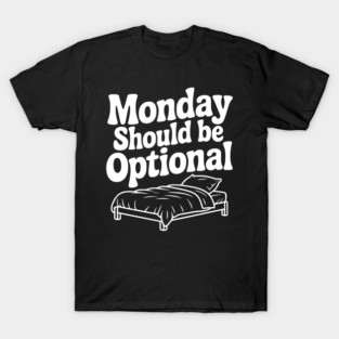 Monday Should be Optional T-Shirt