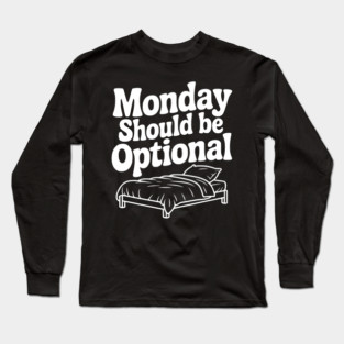 Monday Should be Optional Long Sleeve T-Shirt