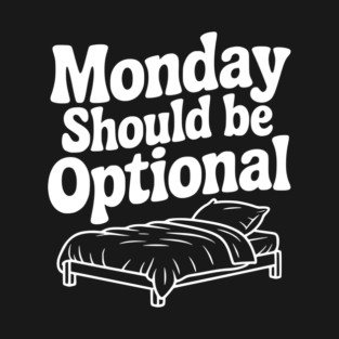 Monday Should be Optional T-Shirt