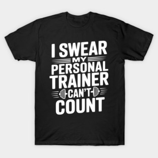 I Swear my Personal Trainer Can't Count T-Shirt