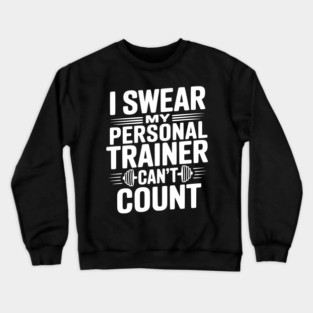 I Swear my Personal Trainer Can't Count Crewneck Sweatshirt