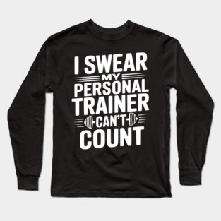 I Swear my Personal Trainer Can't Count Long Sleeve T-Shirt
