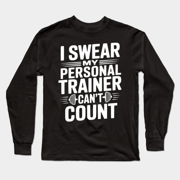 I Swear my Personal Trainer Can't Count Long Sleeve T-Shirt by Frank Ring