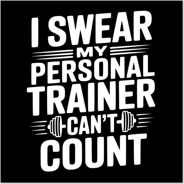 I Swear my Personal Trainer Can't Count Wall Art by Frank Ring