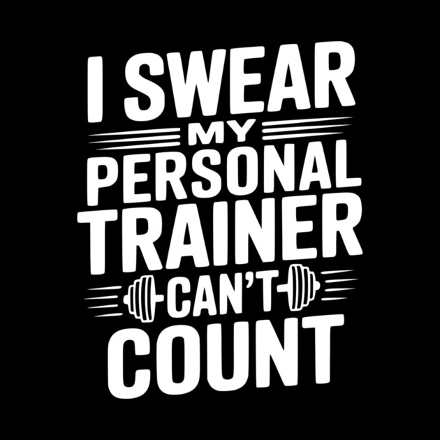 I Swear my Personal Trainer Can't Count by Frank Ring